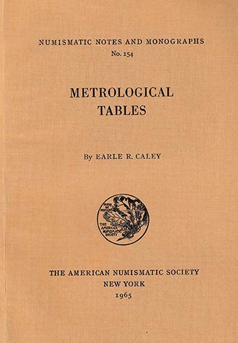 Caley E.R., Metrological Tables. ... 