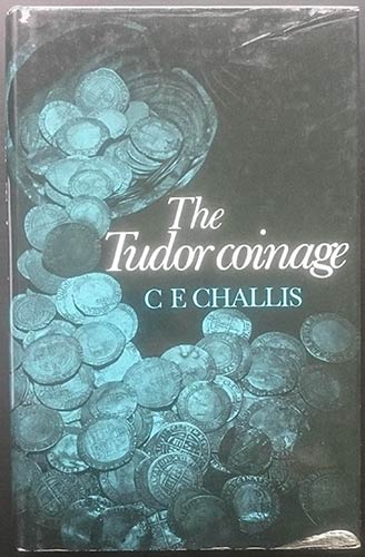 Challis C.E., The Tudor Coinage. ... 