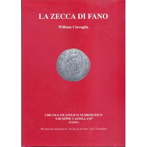 CIAVAGLIA W. - La zecca di Fano. Fano, 2002. ... 
